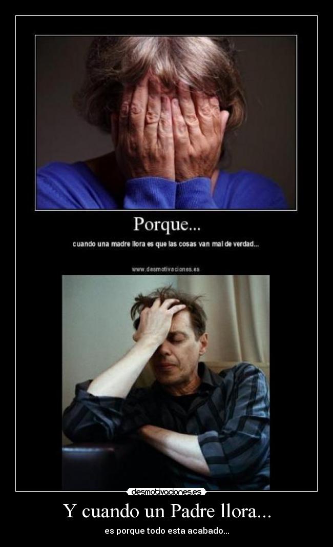 Y cuando un Padre llora... - es porque todo esta acabado...
