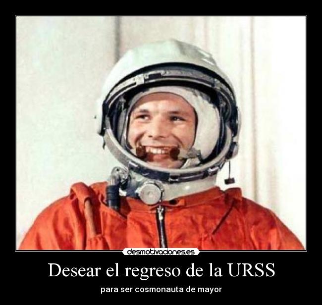 Desear el regreso de la URSS - para ser cosmonauta de mayor