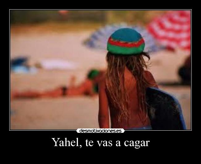 Yahel, te vas a cagar -