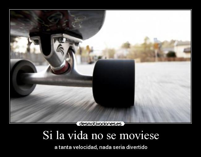 carteles vida skaters skate vida rapida agarraos disfrutadla elclanviral desmotivaciones