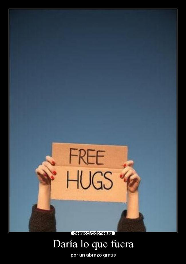 Daría lo que fuera - por un abrazo gratis