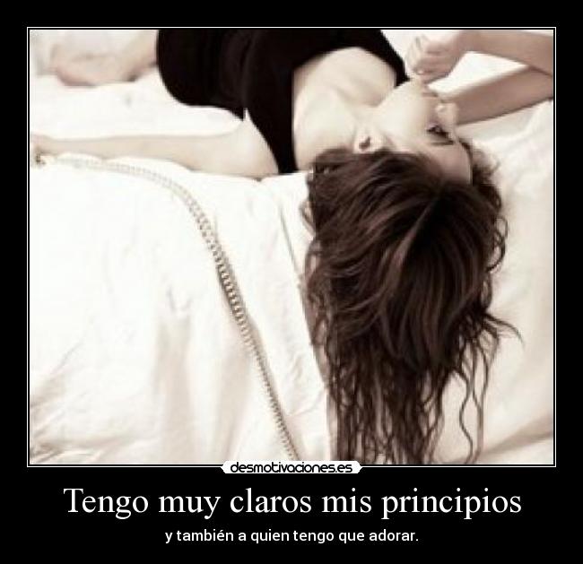 Tengo muy claros mis principios - y también a quien tengo que adorar.