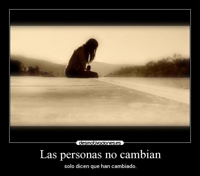 Las personas no cambian - solo dicen que han cambiado.