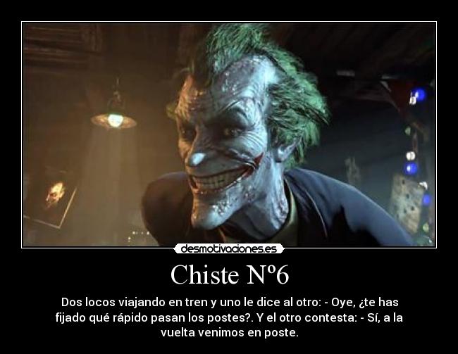 Chiste Nº6 - Dos locos viajando en tren y uno le dice al otro: - Oye, ¿te has
fijado qué rápido pasan los postes?. Y el otro contesta: - Sí, a la
vuelta venimos en poste.