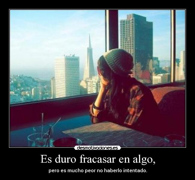 Es duro fracasar en algo, - 