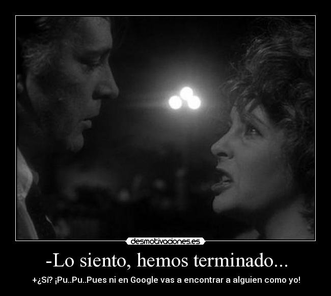 -Lo siento, hemos terminado... - +¿Sí? ¡Pu..Pu..Pues ni en Google vas a encontrar a alguien como yo!