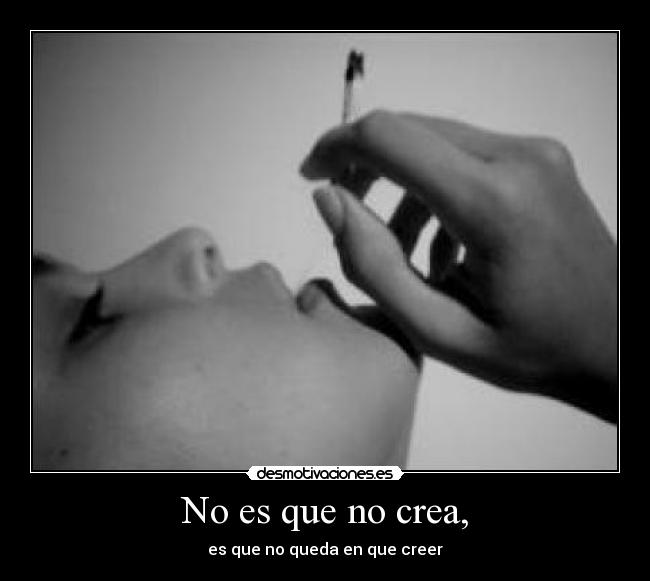 No es que no crea, - es que no queda en que creer