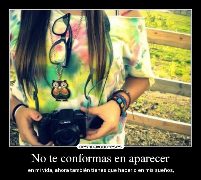 No te conformas en aparecer -