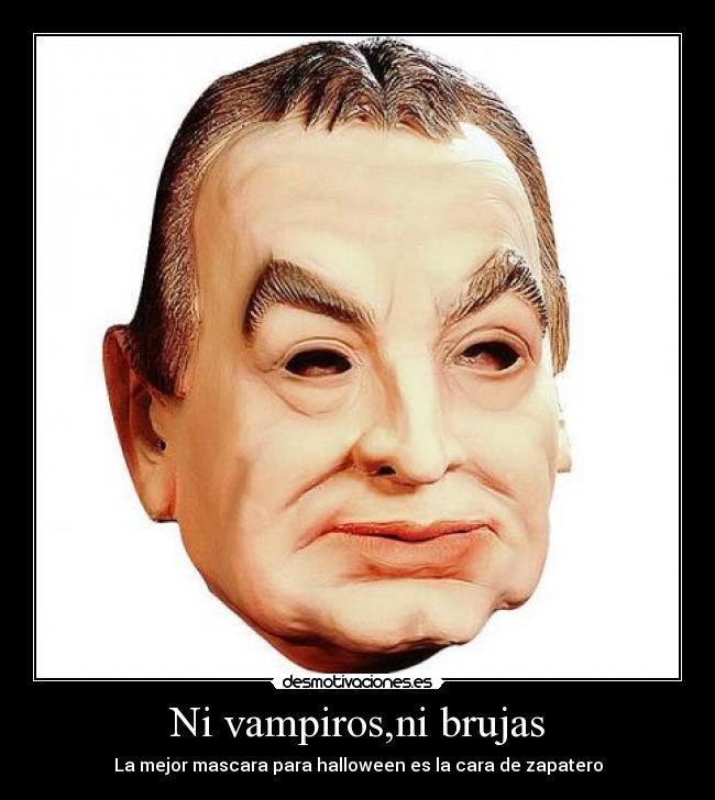 Ni vampiros,ni brujas - La mejor mascara para halloween es la cara de zapatero