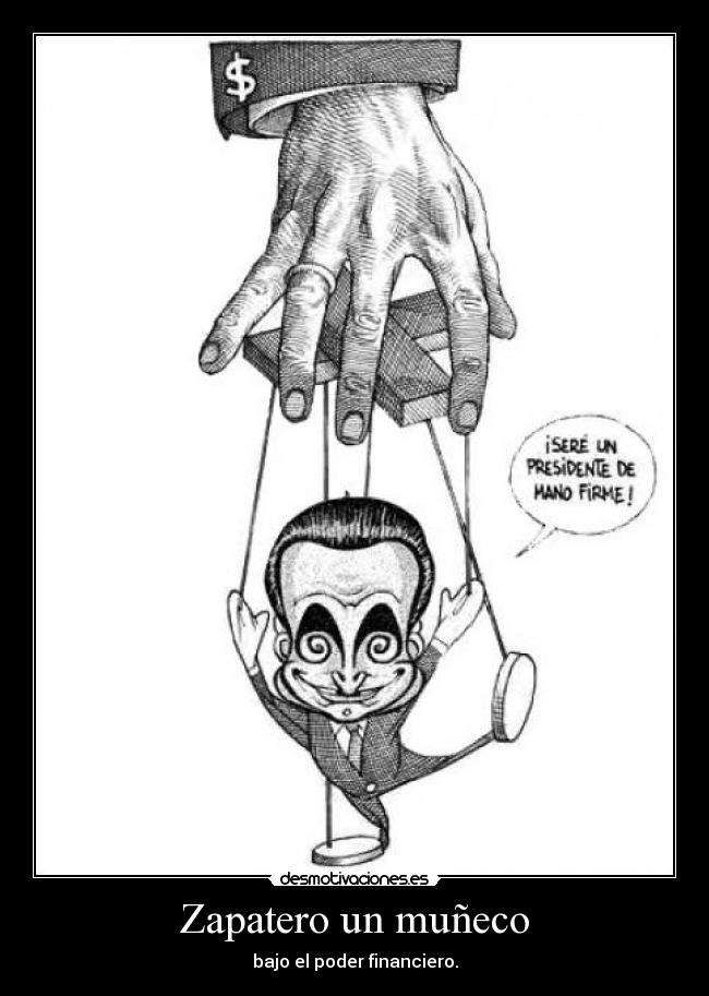Zapatero un muñeco - bajo el poder financiero.