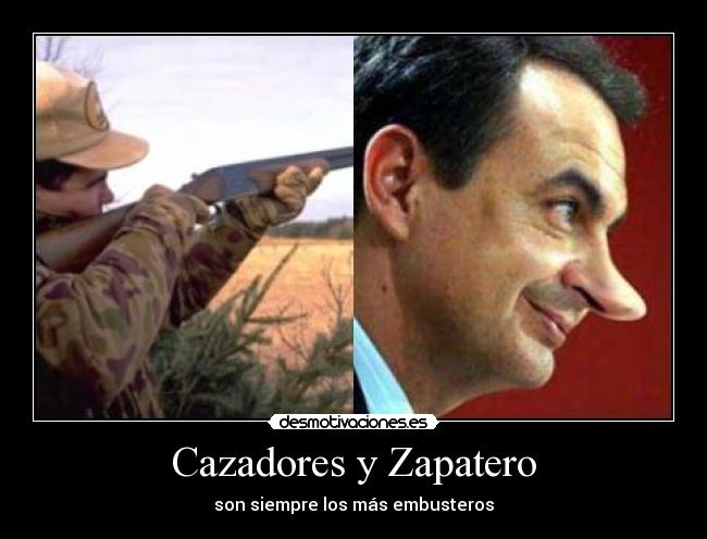 Cazadores y Zapatero - son siempre los más embusteros