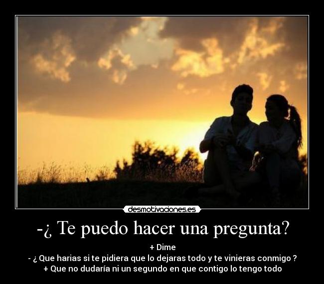 -¿ Te puedo hacer una pregunta? - 