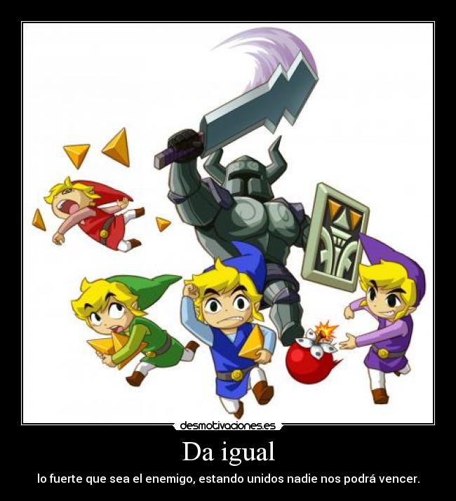 Da igual - lo fuerte que sea el enemigo, estando unidos nadie nos podrá vencer.