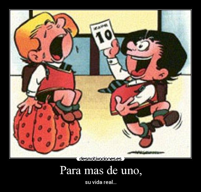 Para mas de uno, - su vida real...