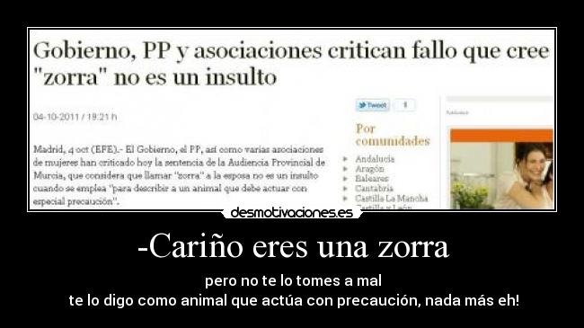 -Cariño eres una zorra - pero no te lo tomes a mal
 te lo digo como animal que actúa con precaución, nada más eh!