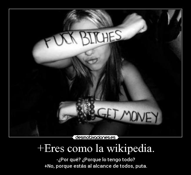 +Eres como la wikipedia. -