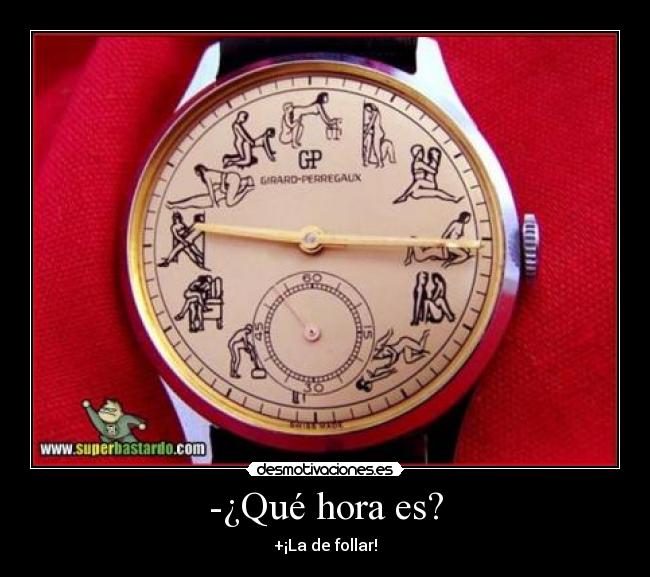 -¿Qué hora es? - +¡La de follar!