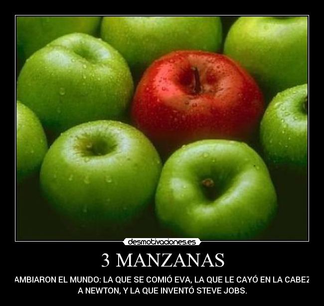 3 MANZANAS - CAMBIARON EL MUNDO: LA QUE SE COMIÓ EVA, LA QUE LE CAYÓ EN LA CABEZA
A NEWTON, Y LA QUE INVENTÓ STEVE JOBS.