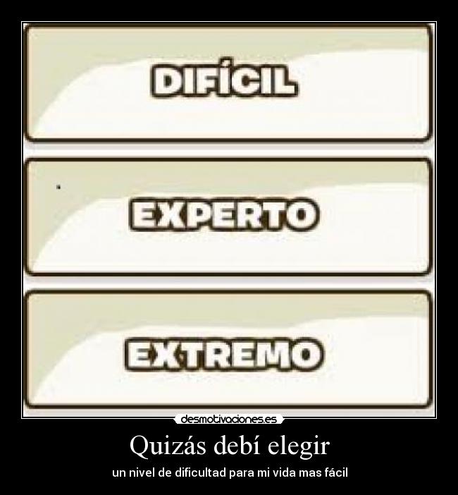Quizás debí elegir - un nivel de dificultad para mi vida mas fácil