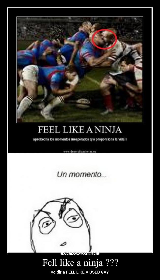 Fell like a ninja ??? - yo diria FELL LIKE A USED GAY