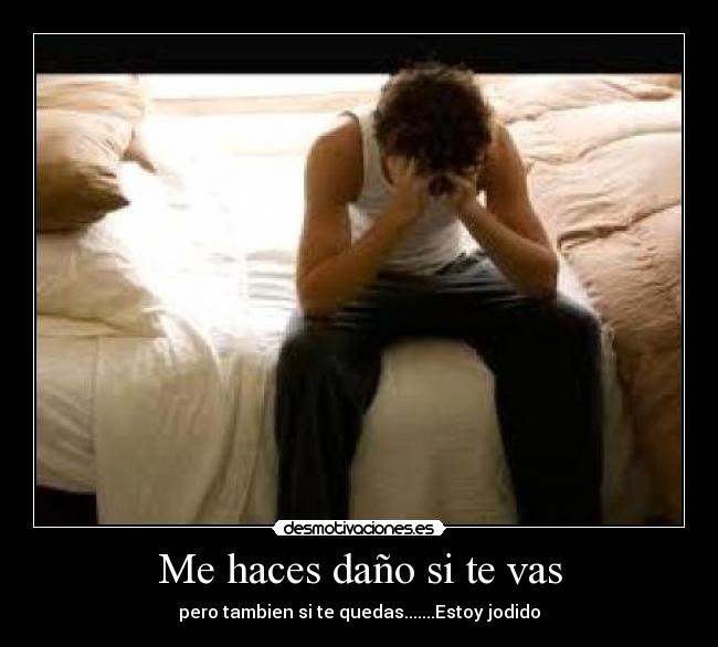 Me haces daño si te vas -