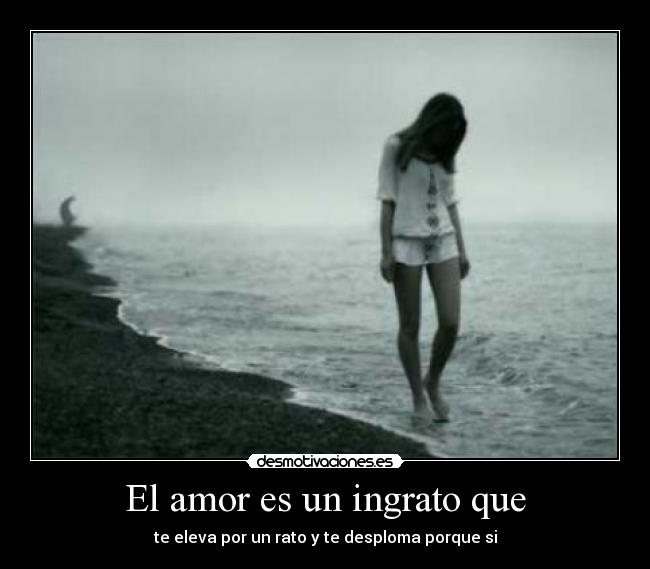 El amor es un ingrato que -