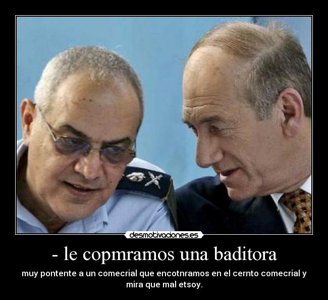 - le copmramos una baditora - muy pontente a un comecrial que encotnramos en el cernto comecrial y
mira que mal etsoy.