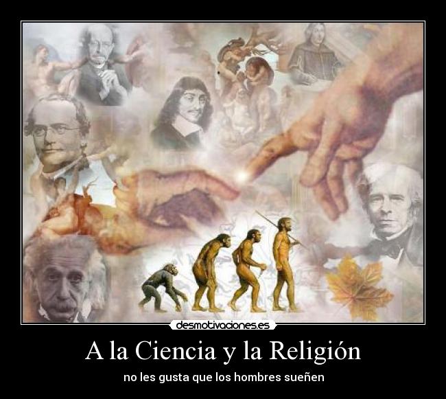 A la Ciencia y la Religión - no les gusta que los hombres sueñen