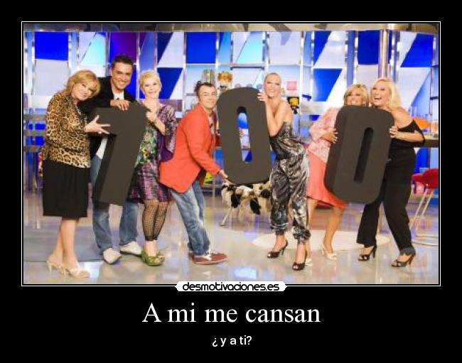 A mi me cansan -
