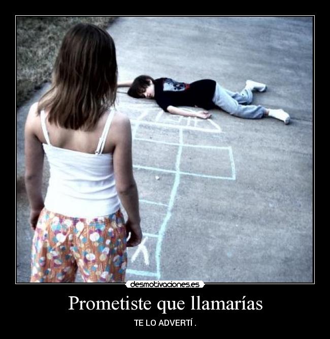 Prometiste que llamarías - TE LO ADVERTÍ .