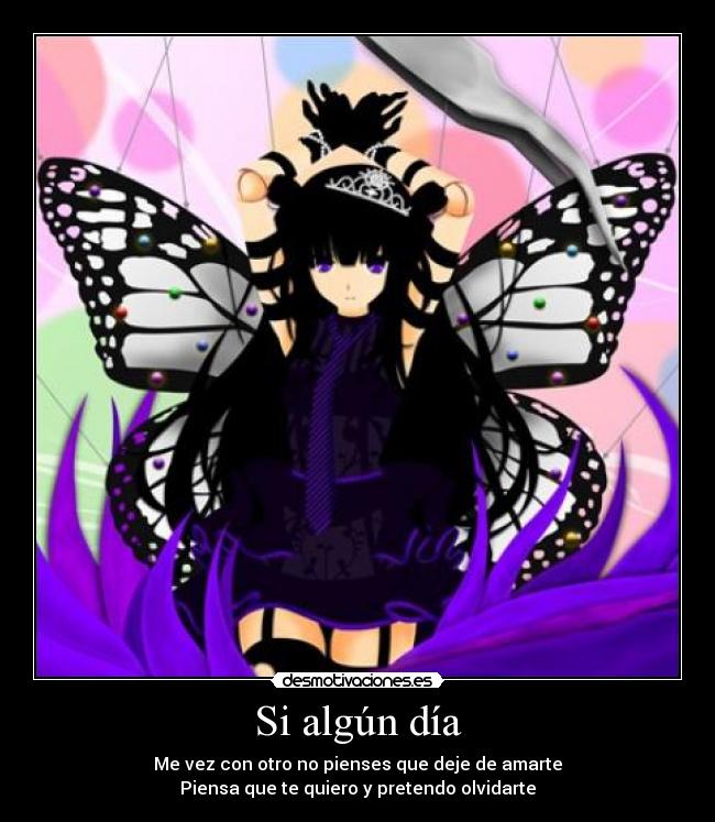 Si algún día - Me vez con otro no pienses que deje de amarte
Piensa que te quiero y pretendo olvidarte