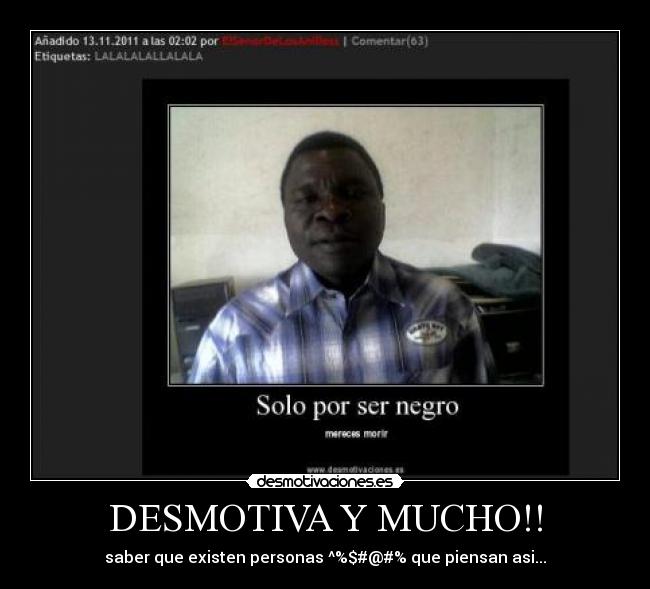 DESMOTIVA Y MUCHO!! - saber que existen personas ^%$#@#% que piensan asi...