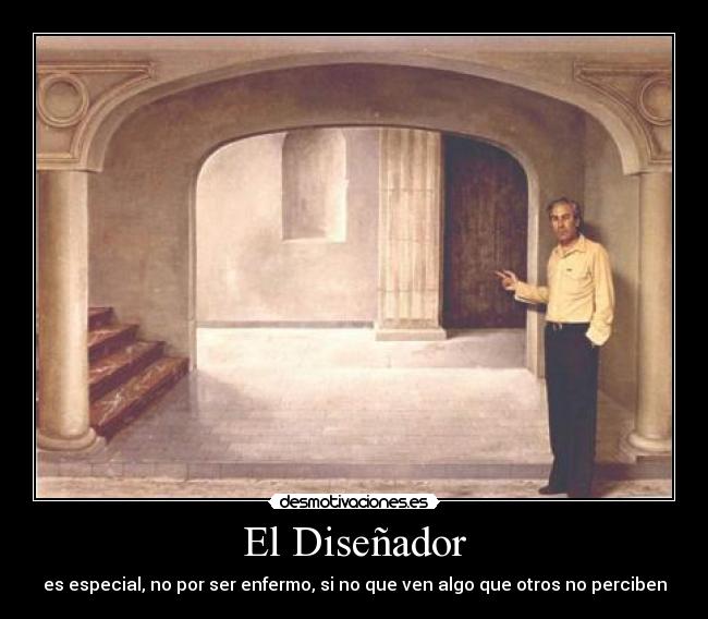 El Diseñador - es especial, no por ser enfermo, si no que ven algo que otros no perciben
