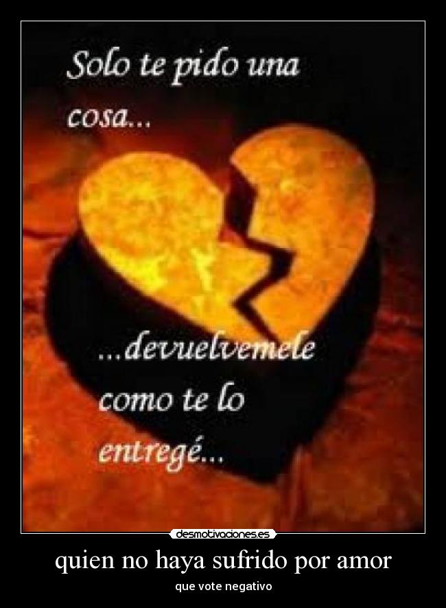 quien no haya sufrido por amor - que vote negativo