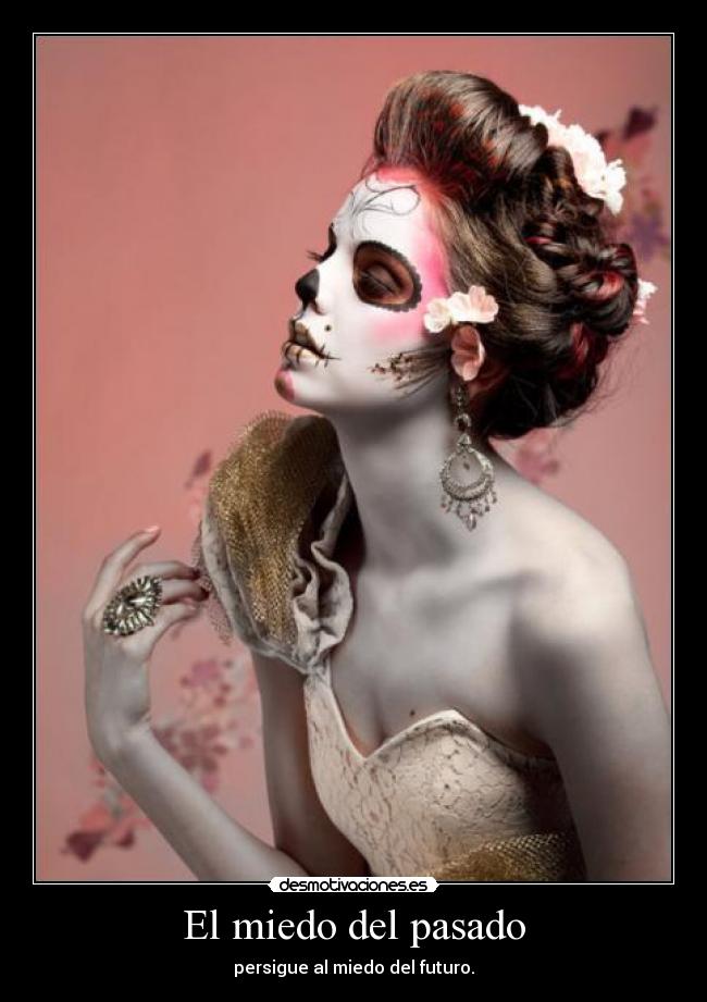 El miedo del pasado - persigue al miedo del futuro.