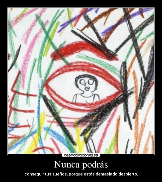 Nunca podrás - conseguir tus sueños, porque estás demasiado despierto.