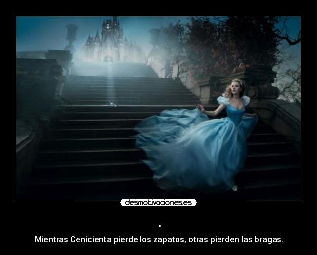 . - Mientras Cenicienta pierde los zapatos, otras pierden las bragas.