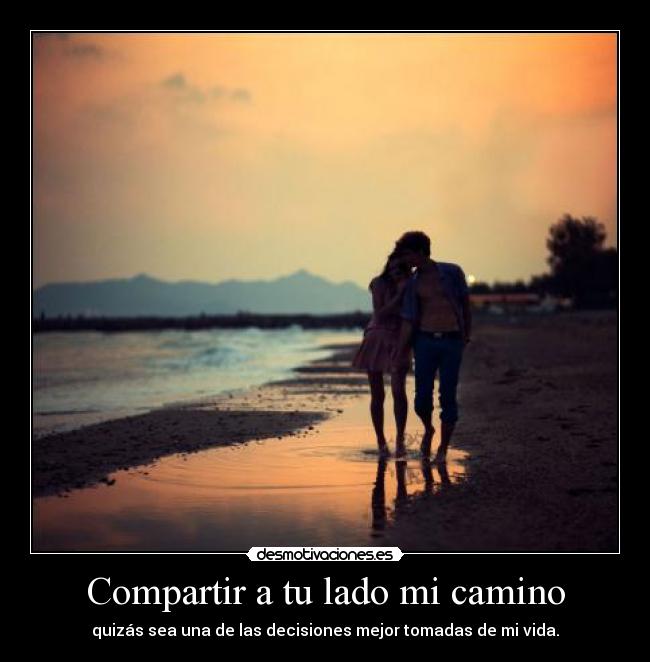 Compartir a tu lado mi camino | Desmotivaciones Compartir a tu lado mi camino | Desmotivaciones