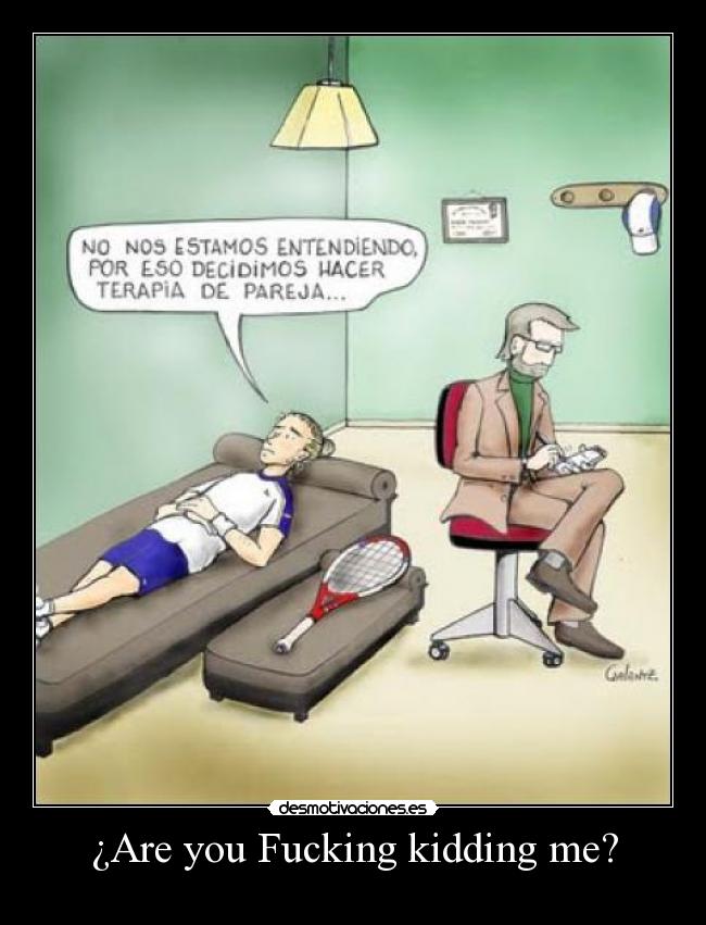 ¿Are you Fucking kidding me? -