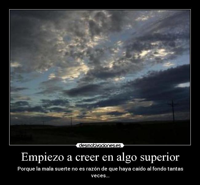 Empiezo a creer en algo superior -
