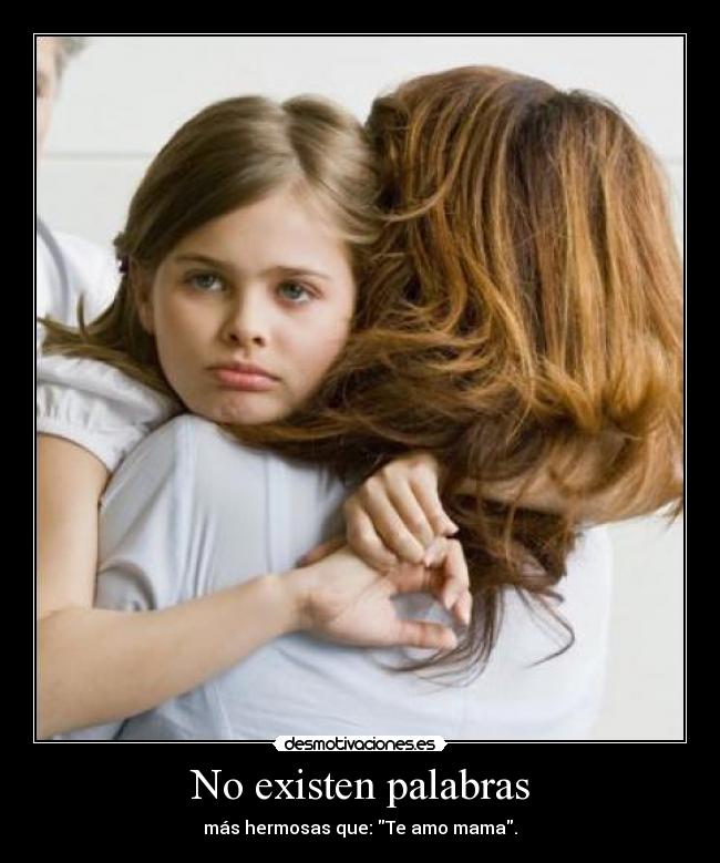 No existen palabras - más hermosas que: Te amo mama.