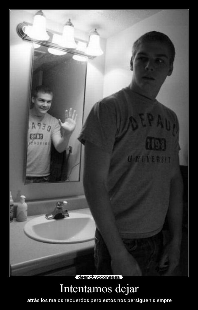 Intentamos dejar - atrás los malos recuerdos pero estos nos persiguen siempre