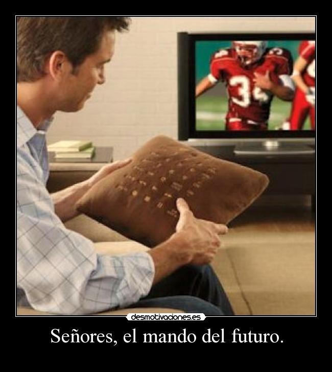 Señores, el mando del futuro. -