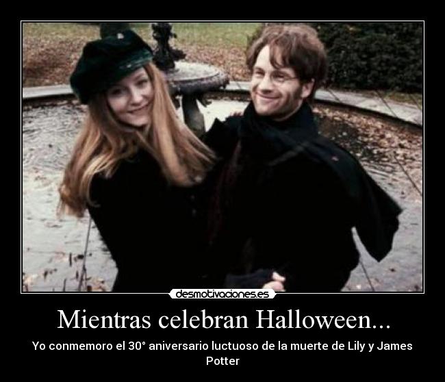 Mientras celebran Halloween... - Yo conmemoro el 30° aniversario luctuoso de la muerte de Lily y James Potter