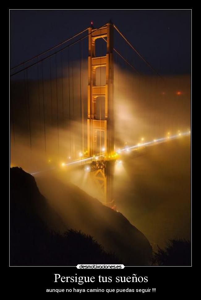 Persigue tus sueños - aunque no haya camino que puedas seguir !!!