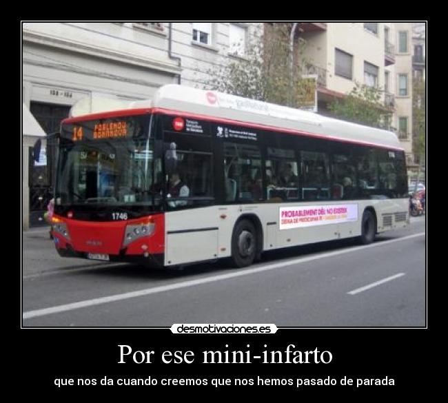 Por ese mini-infarto - que nos da cuando creemos que nos hemos pasado de parada