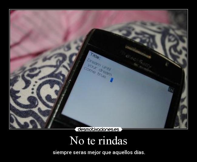 No te rindas - siempre seras mejor que aquellos días.