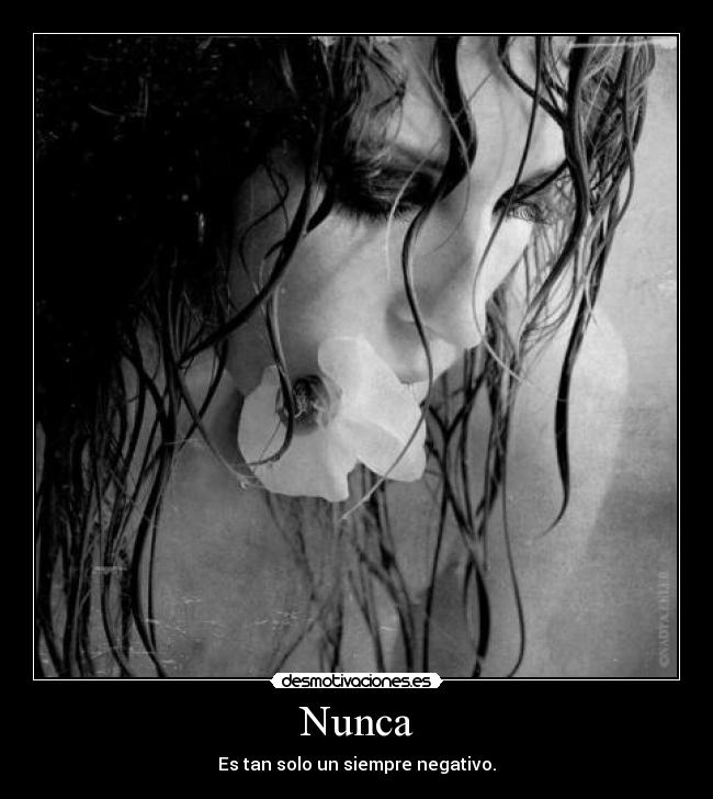 Nunca - Es tan solo un siempre negativo.
