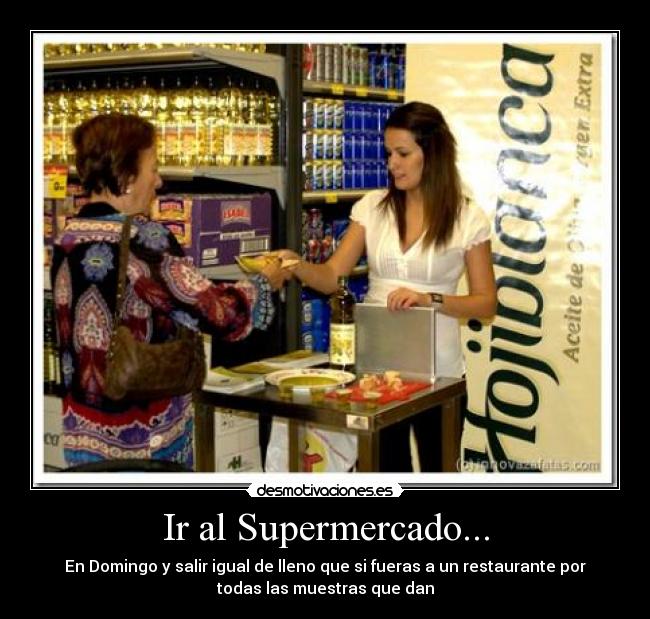 Ir al Supermercado... - En Domingo y salir igual de lleno que si fueras a un restaurante por
todas las muestras que dan