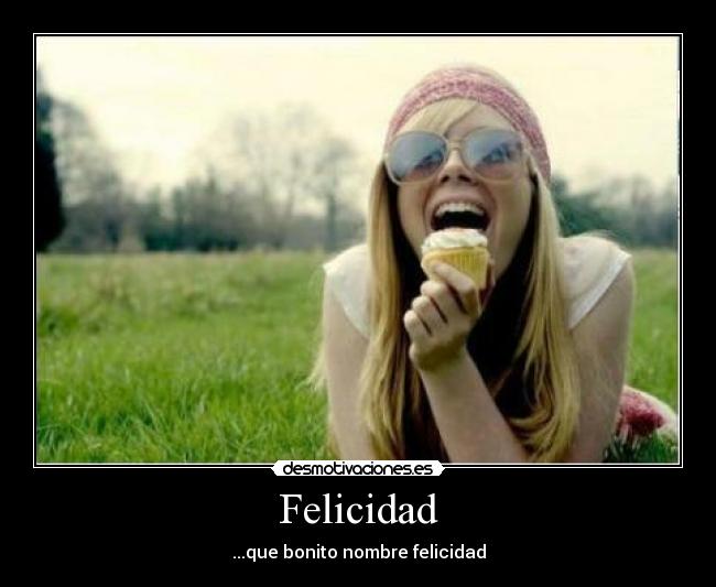 Felicidad - ...que bonito nombre felicidad